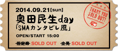 2014.09.21[sun] 奥田民生 day 「SMAカンタビレ風」OPEN/START 15:00  指定席 5,940円（税込） 立見　5,400円（税込）